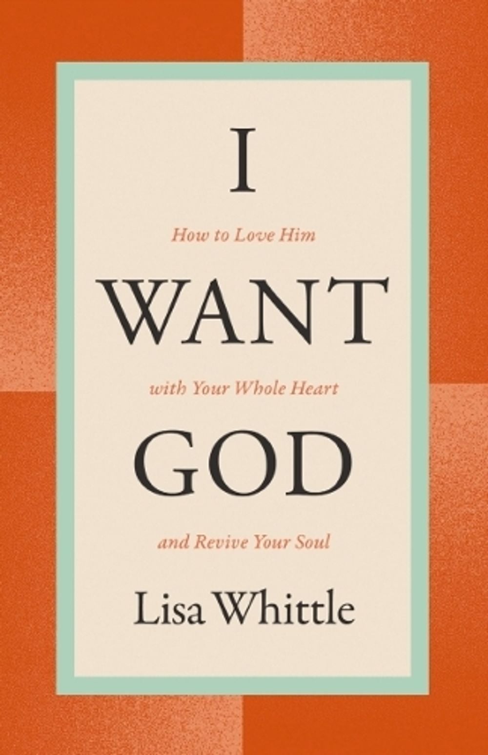 I Want God by Lisa Whittle - ISBN: 9781400334445