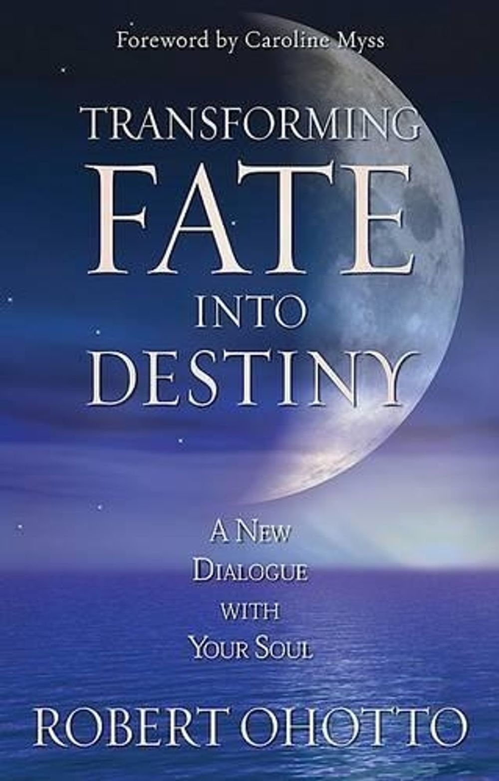 Transforming Fate Into Destiny: A New Dialogue with Your Soul by Robert Ohotto - ISBN: 9781401911553