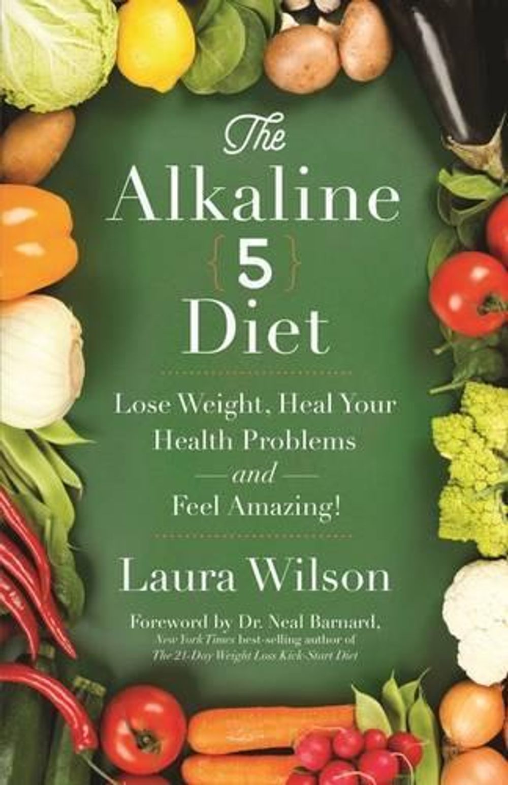 The Alkaline 5 Diet: Lose Weight, Heal Your Health Problems and Feel Amazing by Laura Wilson - ISBN: 9781401947453