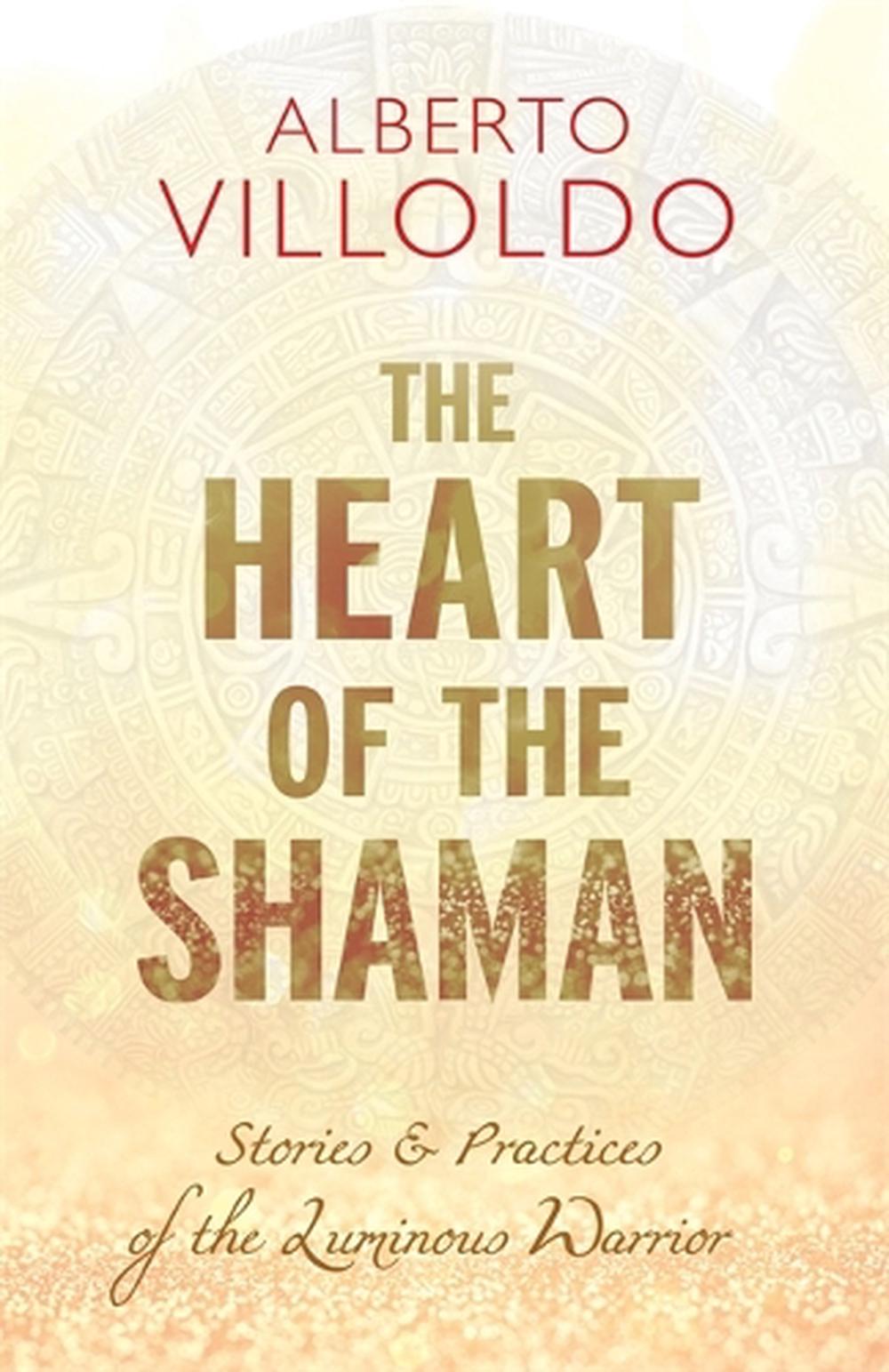 Heart of the Shaman by Alberto Villoldo - ISBN: 9781401953003