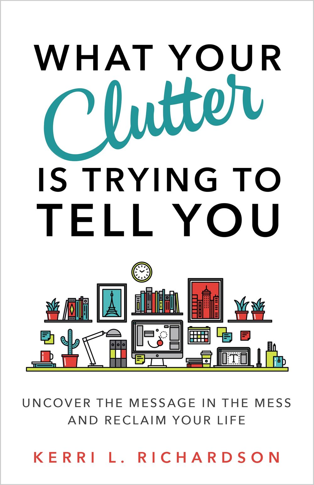 What Your Clutter Is Trying to Tell You by Kerri Richardson - ISBN: 9781401953010