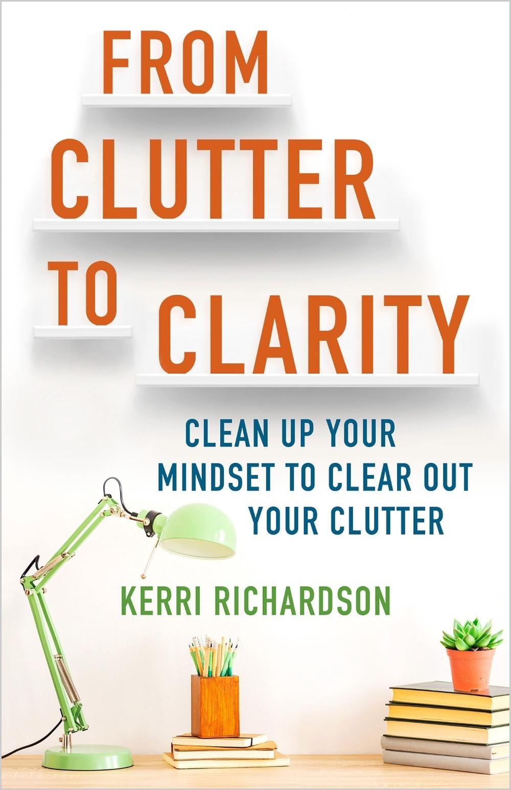 From Clutter to Clarity by Kerri Richardson - ISBN: 9781401963026