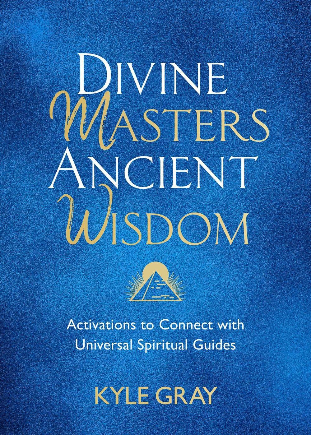 Divine Masters, Ancient Wisdom by Kyle Gray - ISBN: 9781401963606