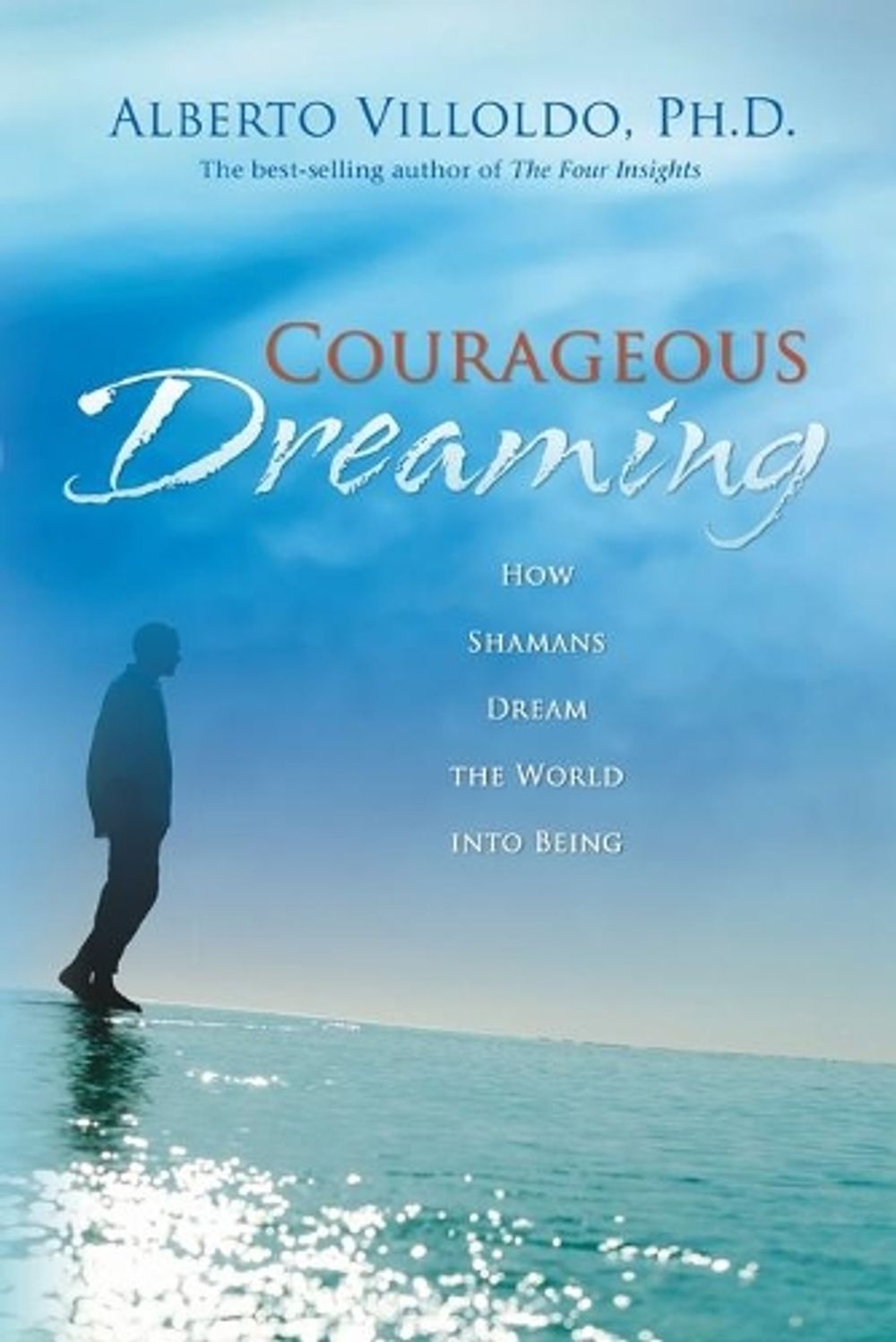 Courageous Dreaming: How Shamans Dream the World into Being by Alberto Villoldo - ISBN: 9781401966430