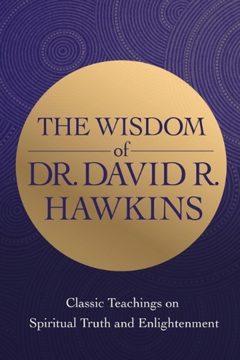The Wisdom of Dr David R. Hawkins by M.D., PH.D.., David R. Hawkins - ISBN: 9781401970802