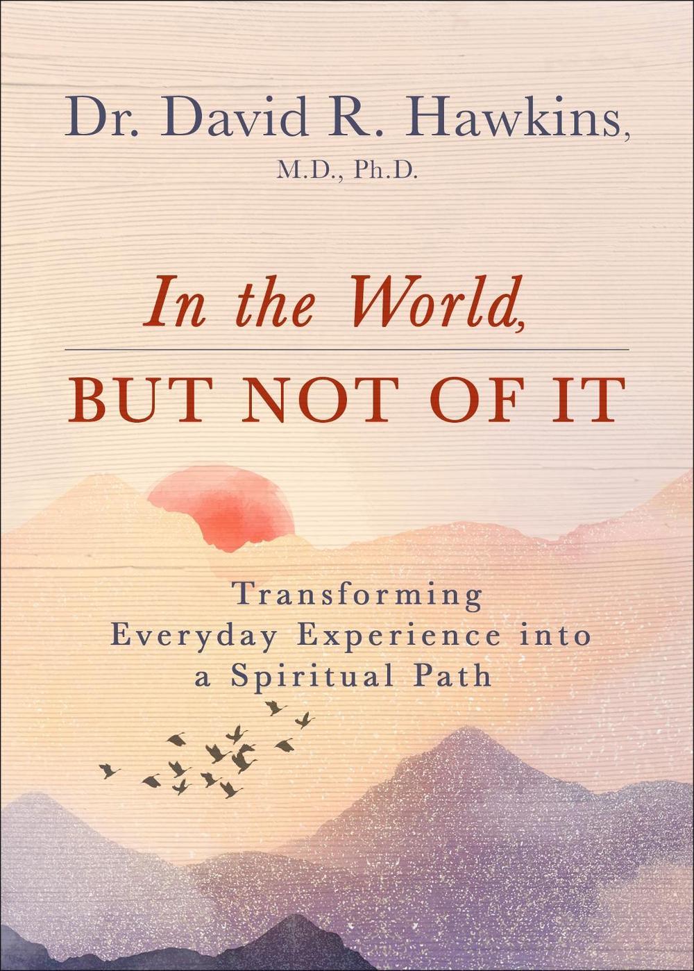 In The World, But Not Of It by M.D., PH.D.., David R. Hawkins - ISBN: 9781401974466