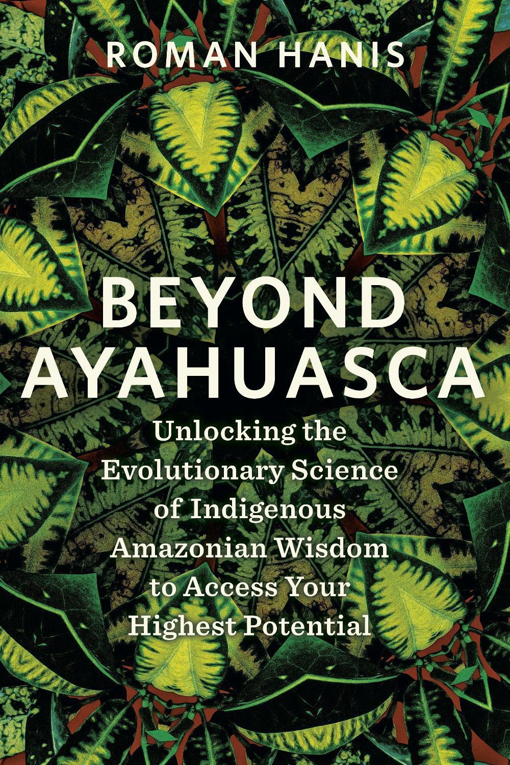 Beyond Ayahuasca by Roman Hanis - ISBN: 9781401997816