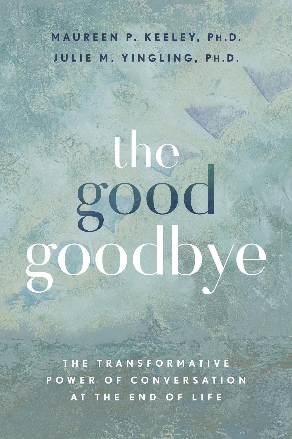 The Good Goodbye by Maureen P. Keeley, PH.D. - ISBN: 9781401998004