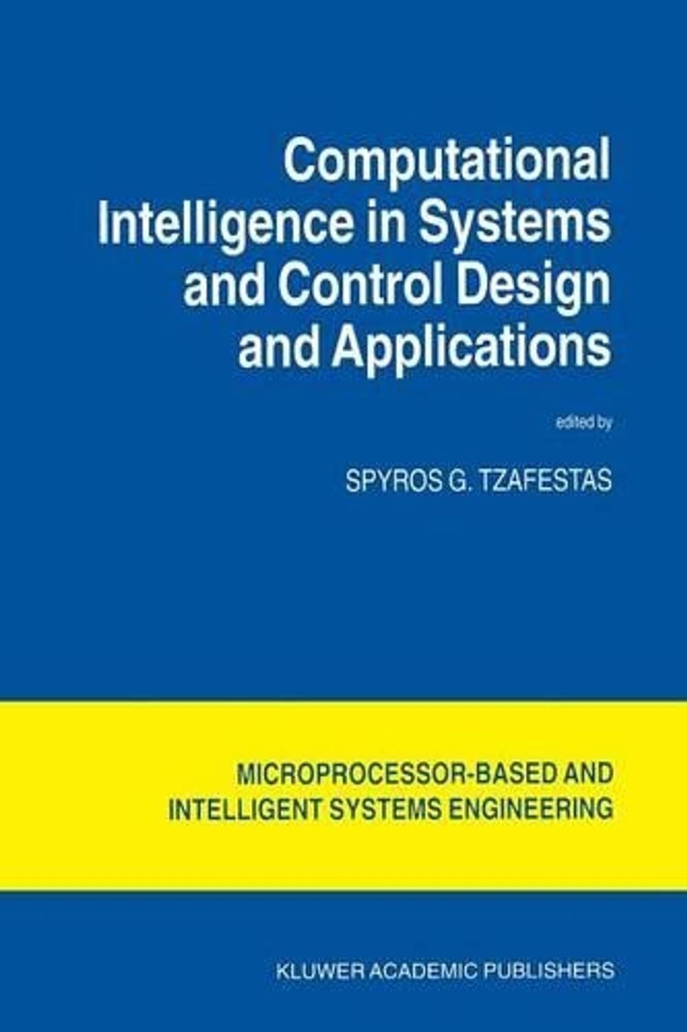 Computational Intelligence in Systems and Control Design and Applications by S.G. Tzafestas - ISBN: 9781402003943
