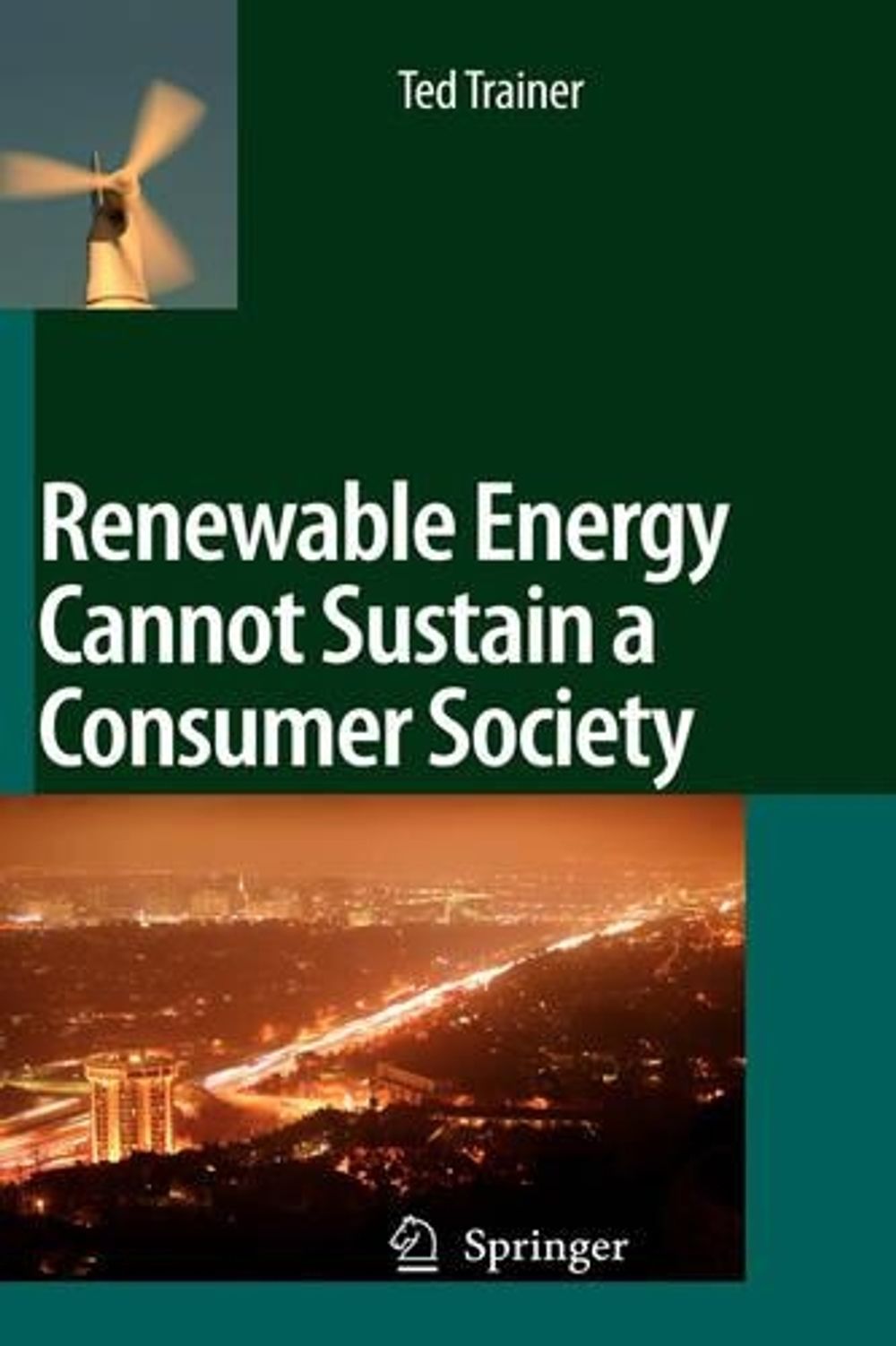 Renewable Energy Cannot Sustain a Consumer Society, 2007th Edition by Ted Trainer - ISBN: 9781402055485