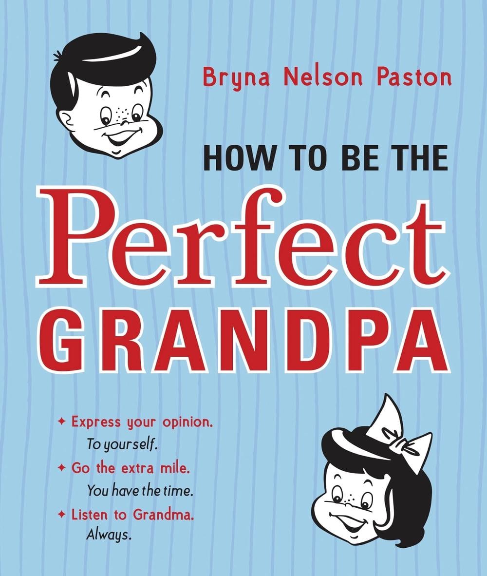 How to Be the Perfect Grandpa by Bryna Nelson Paston - ISBN: 9781402298462