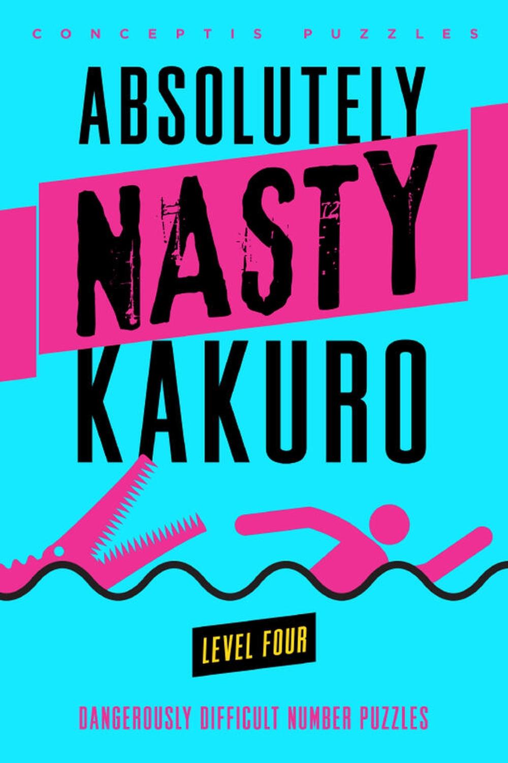 Absolutely Nasty® Kakuro Level Four by Conceptis Puzzles - ISBN: 9781402799921