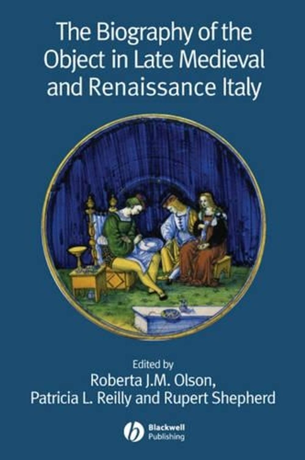 The Biography of the Object in Late Medieval and Renaissance Italy, 1st Edition by Roberta J.M. Olson - ISBN: 9781405139557