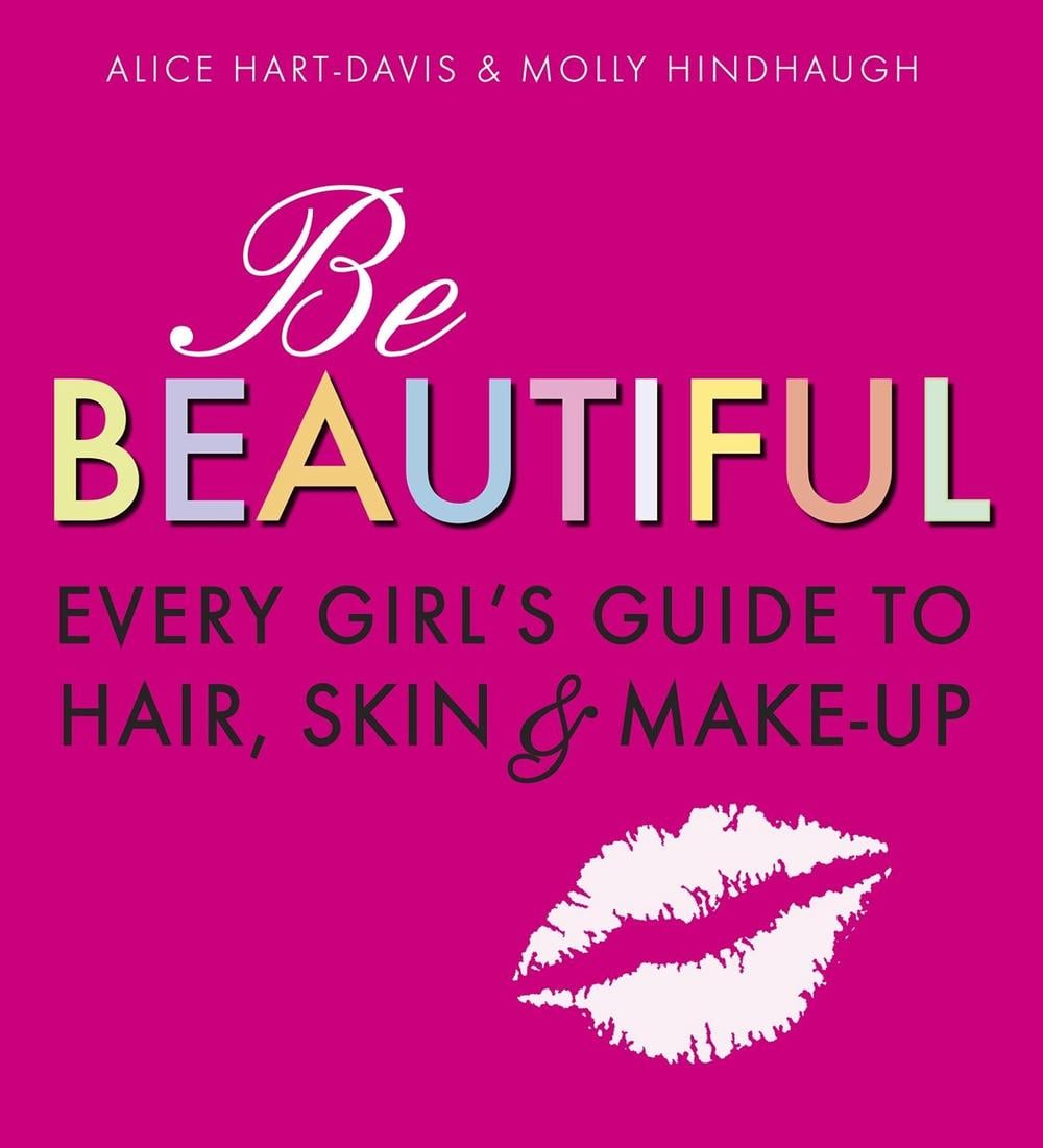 Be Beautiful: Every Girl's Guide to Hair, Skin and Make-up by Molly Hindhaugh - ISBN: 9781406318319