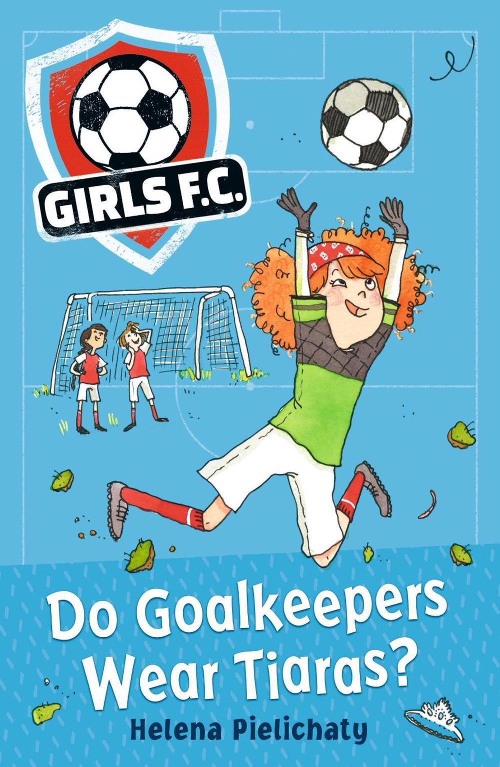 Girls FC 1: Do Goalkeepers Wear Tiaras? by Helena Pielichaty - ISBN: 9781406383324