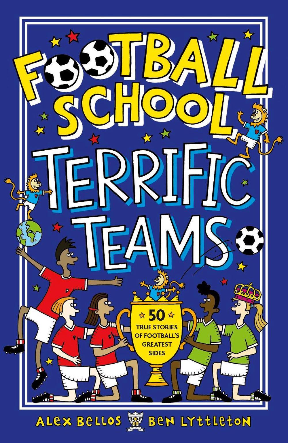 Football School Terrific Teams: 50 True Stories of Football's Greatest Sides, 9781406386660