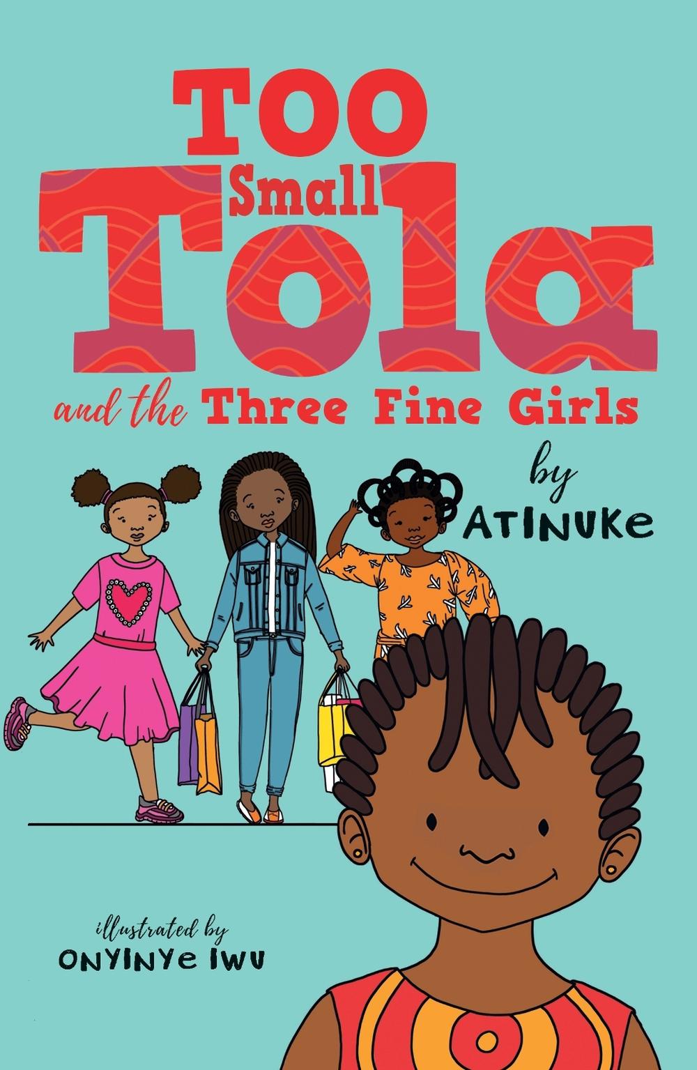 Too Small Tola and the Three Fine Girls by Atinuke - ISBN: 9781406388923