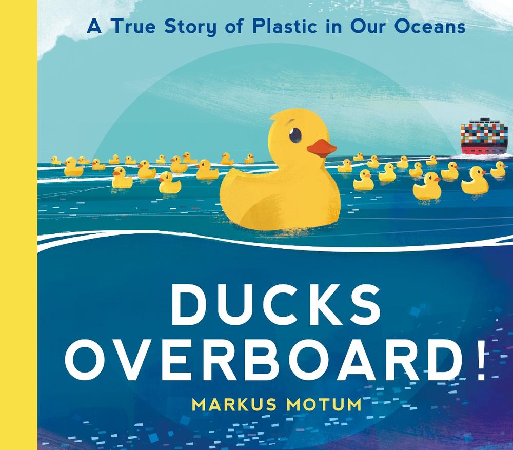 Ducks Overboard!: A True Story of Plastic in Our Oceans, 9781406393118