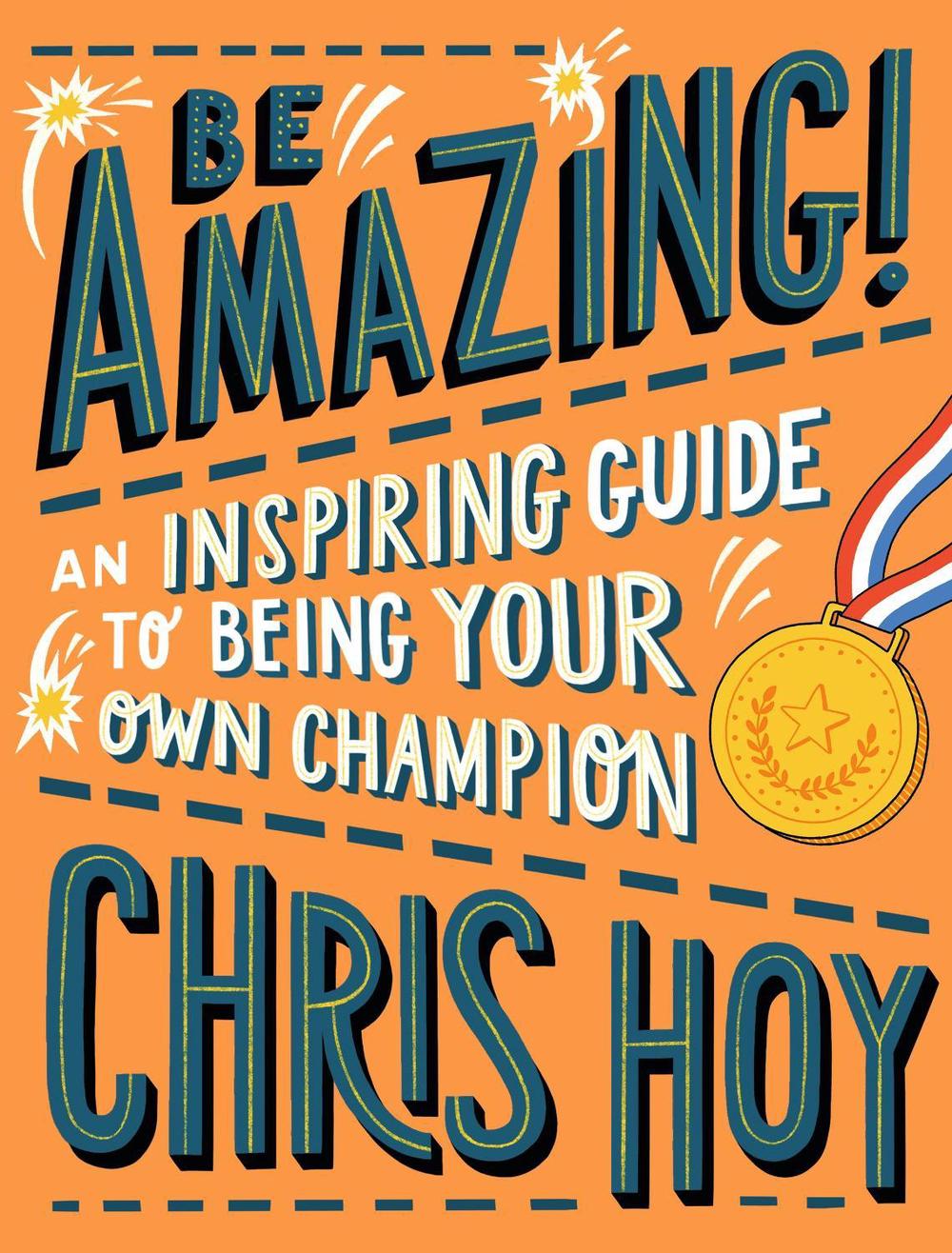 Be Amazing! An inspiring guide to being your own champion, 9781406394733