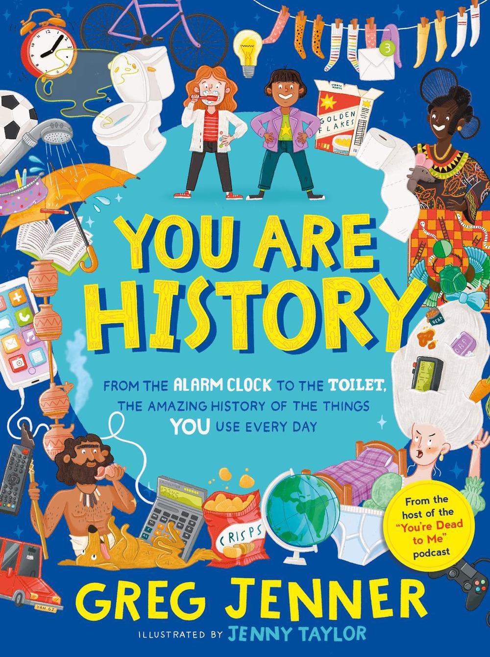 You Are History: From the Alarm Clock to the Toilet, the Amazing History of the Things You Use Every Day by Greg Jenner - ISBN: 9781406395679