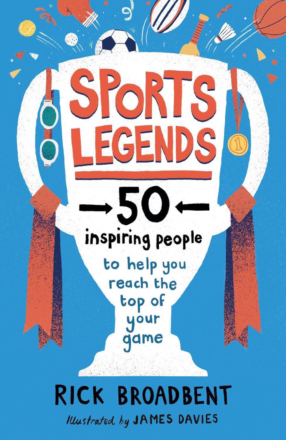 Sports Legends: 50 Inspiring People to Help You Reach the Top of Your Game by Rick Broadbent - ISBN: 9781406397123
