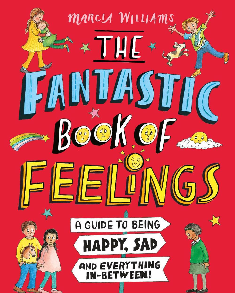 The Fantastic Book of Feelings: A Guide to Being Happy, Sad and Everything In-Between! by Marcia Williams - ISBN: 9781406397949