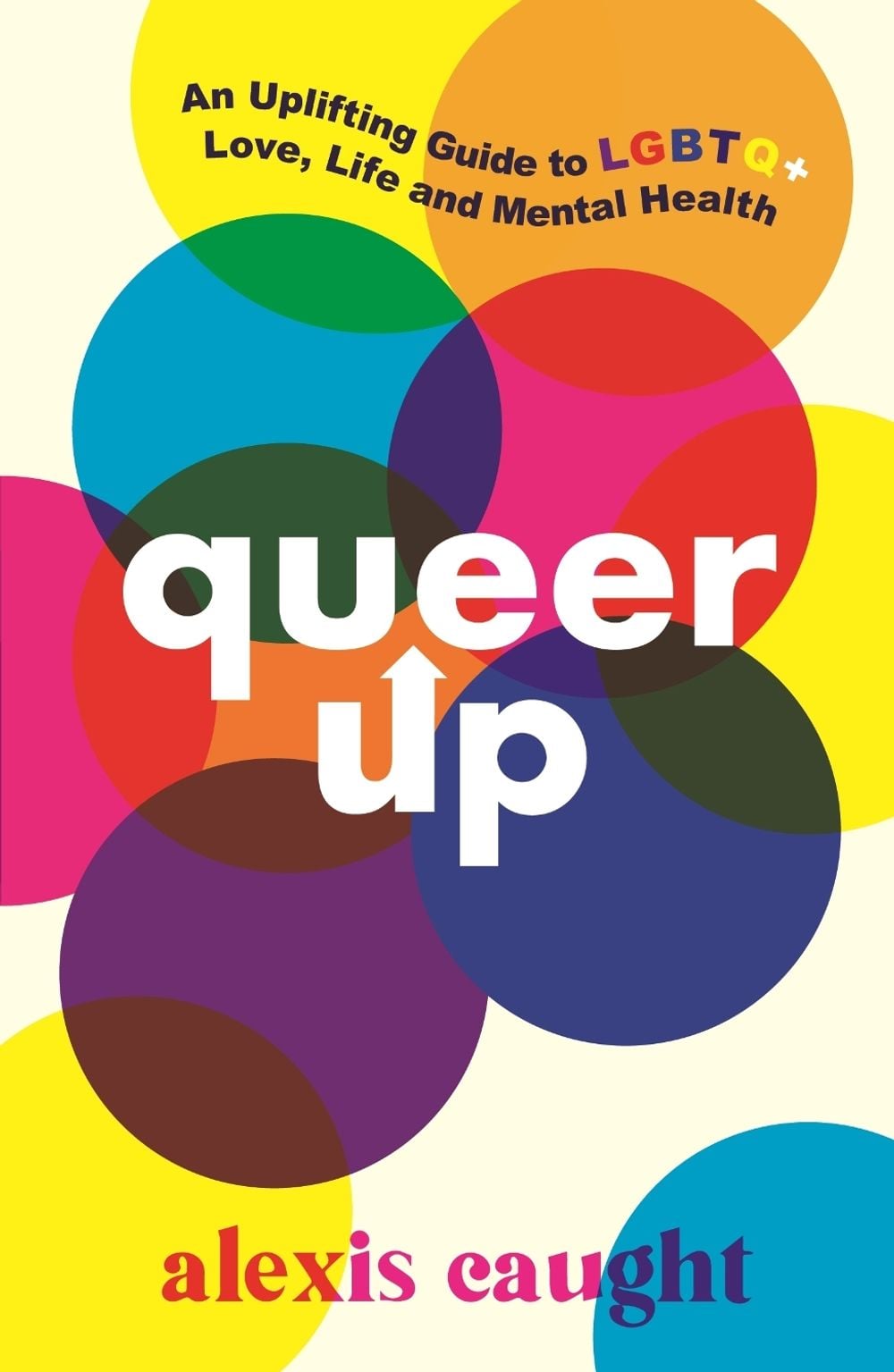 Queer Up: An Uplifting Guide to LGBTQ+ Love, Life and Mental Health by Alexis Caught - ISBN: 9781406399226