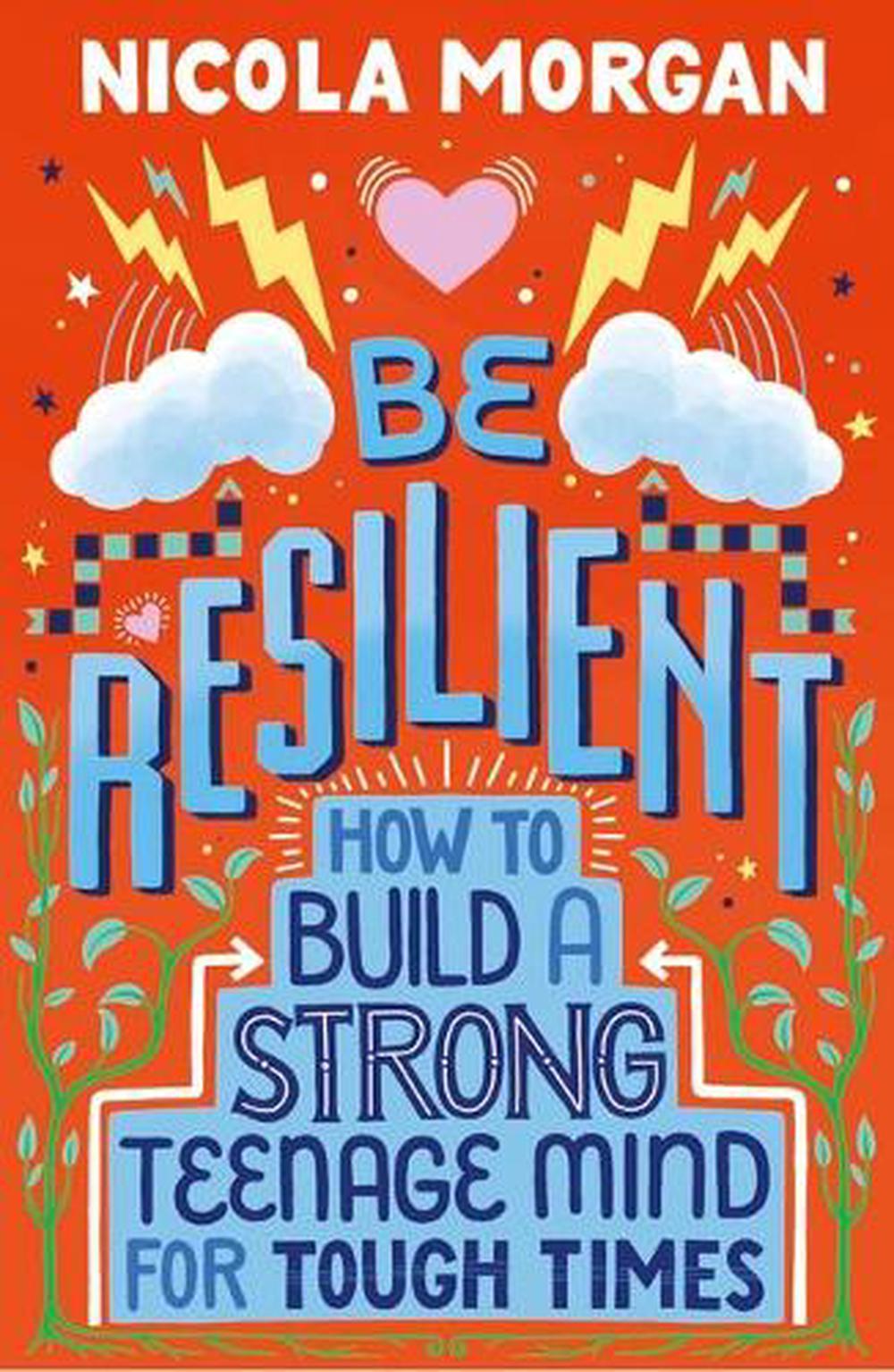 Be Resilient: How to Build a Strong Teenage Mind for Tough Times, 9781406399257