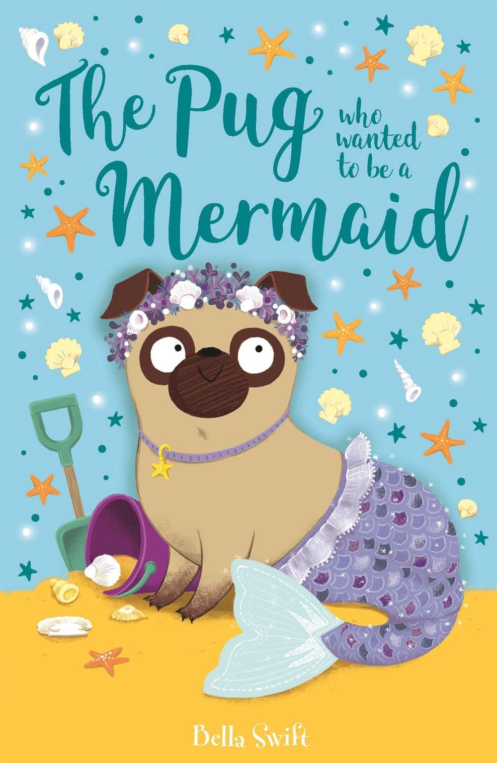 The Pug who wanted to be a Mermaid by Bella Swift - ISBN: 9781408360903