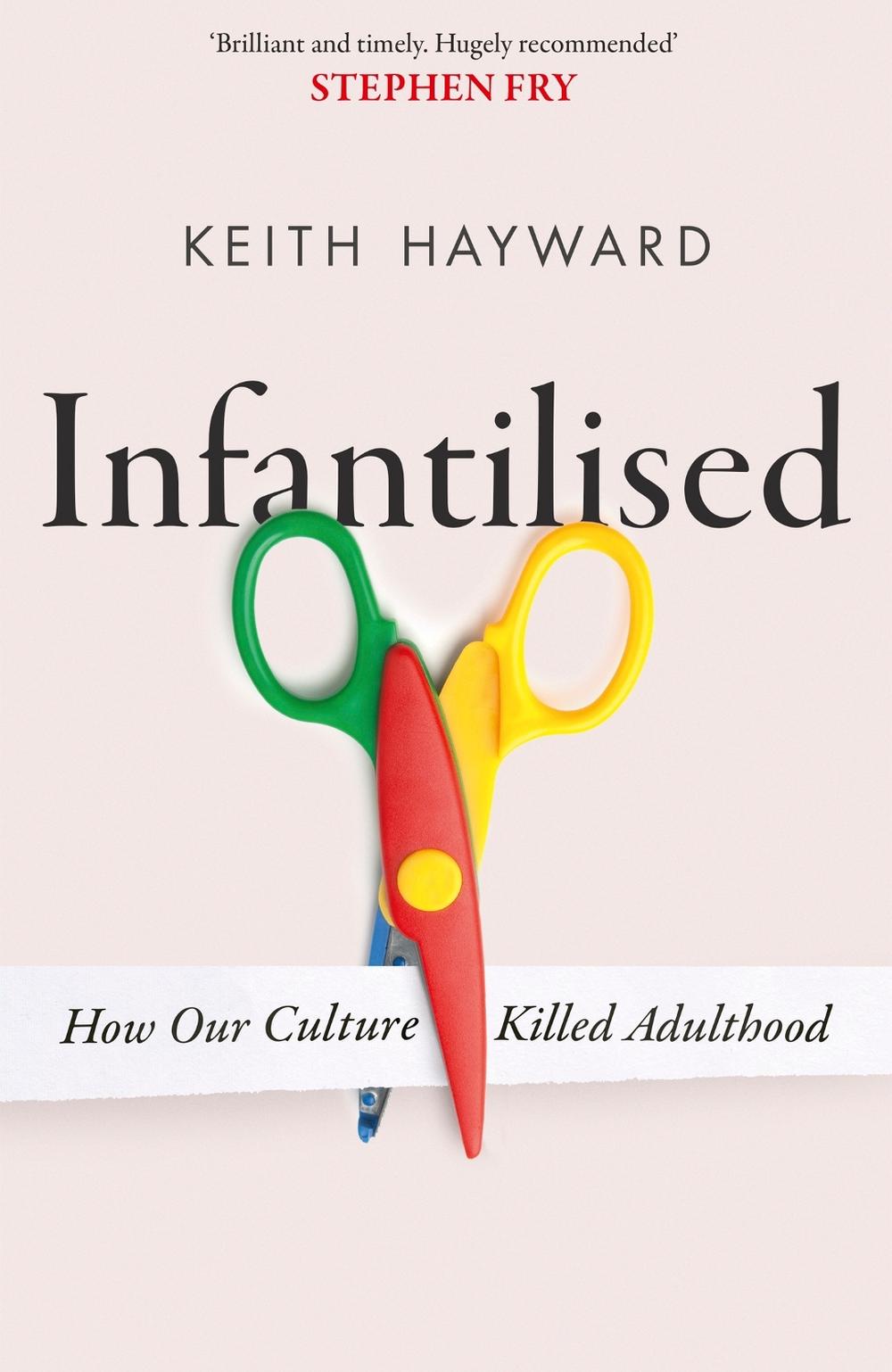 Infantilised: How Our Culture Killed Adulthood by Keith J. Hayward - ISBN: 9781408720585