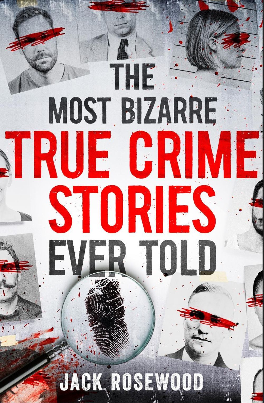 The Most Bizarre True Crime Stories Ever Told by Jack Rosewood - ISBN: 9781408731086