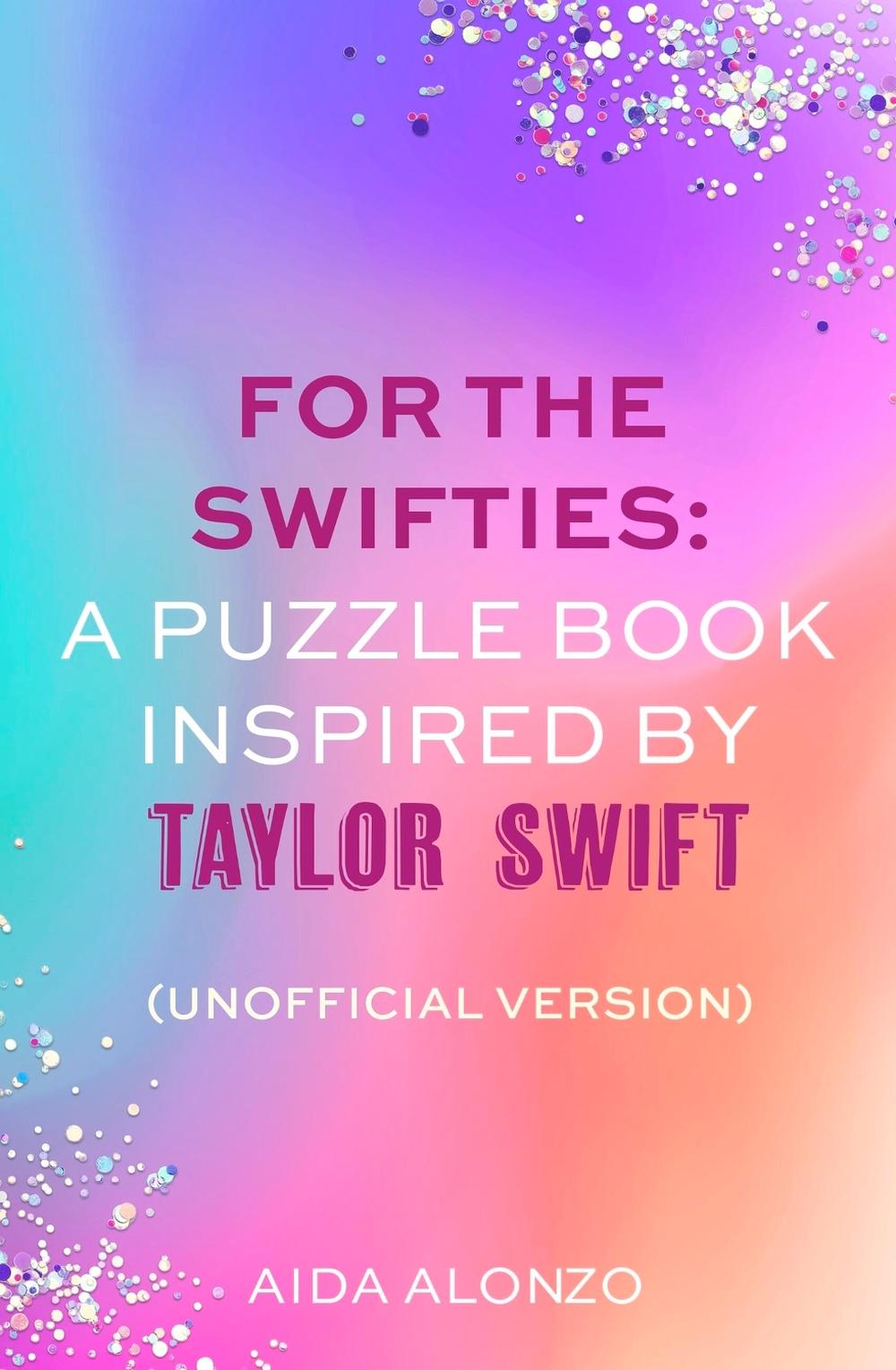 For The Swifties: A Puzzle Book Inspired by Taylor Swift (Unofficial Version) by Aida Alonzo - ISBN: 9781408734162