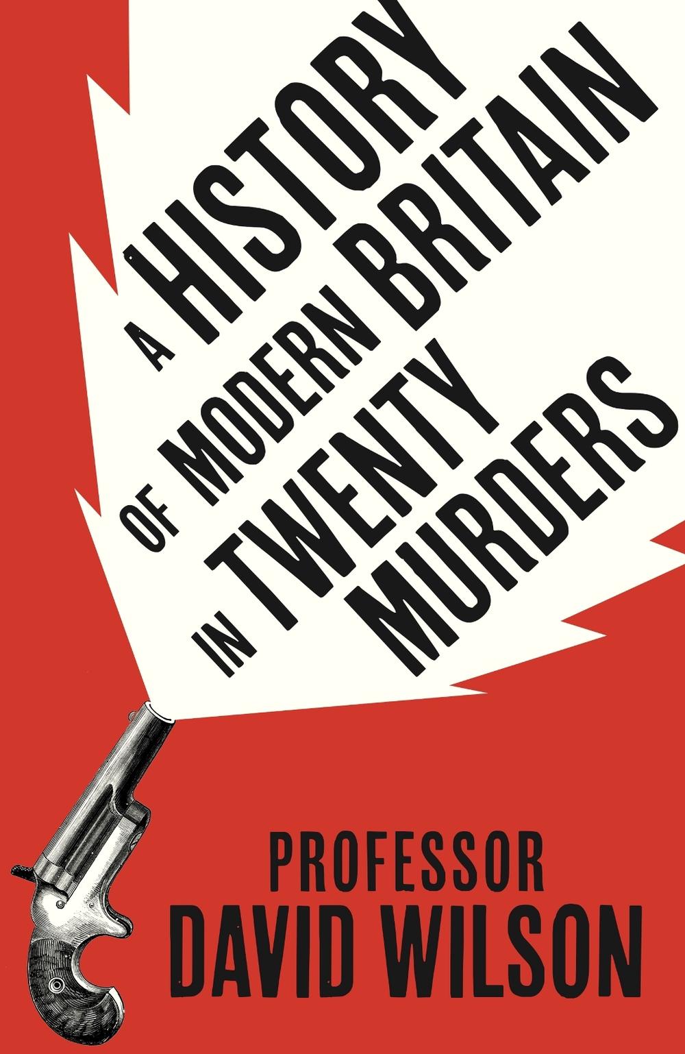A History of Modern Britain in Twenty Murders by David Wilson - ISBN: 9781408734537