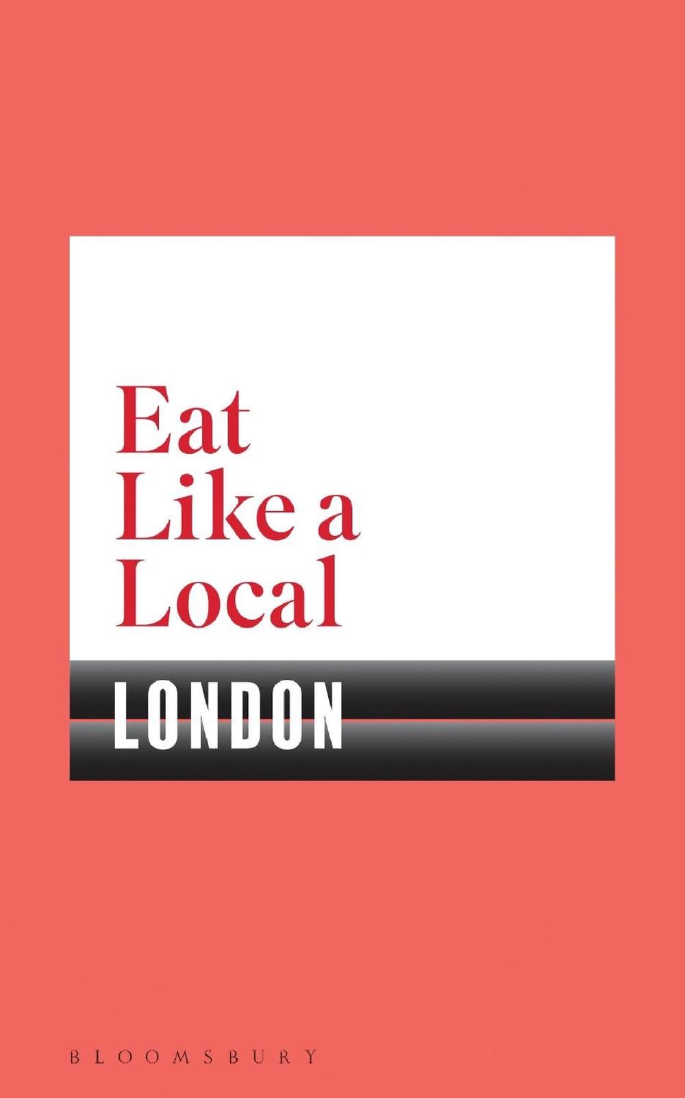 Eat Like a Local LONDON by Bloomsbury - ISBN: 9781408893234