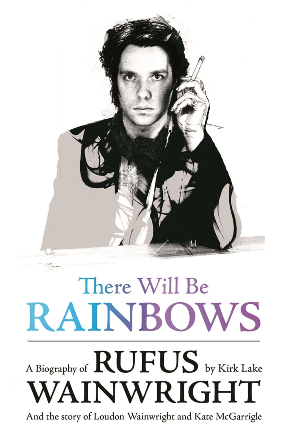 There Will Be Rainbows: A Biography of Rufus Wainwright by Kirk Lake - ISBN: 9781409103424