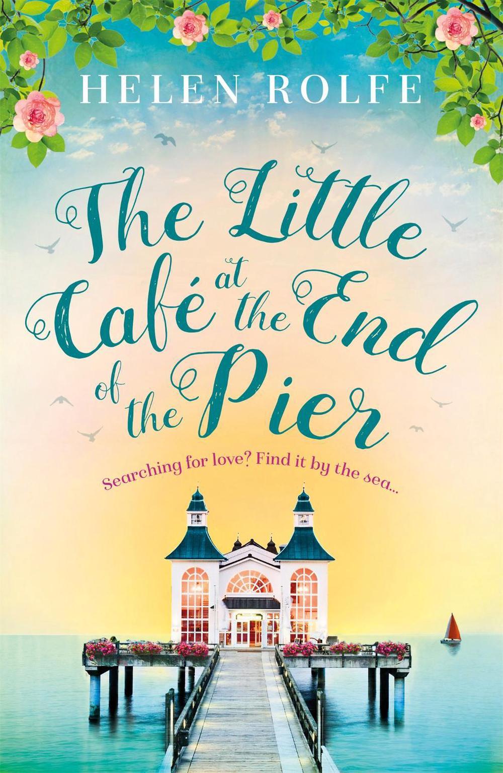 The Little Café at the End of the Pier by Helen Rolfe - ISBN: 9781409181910