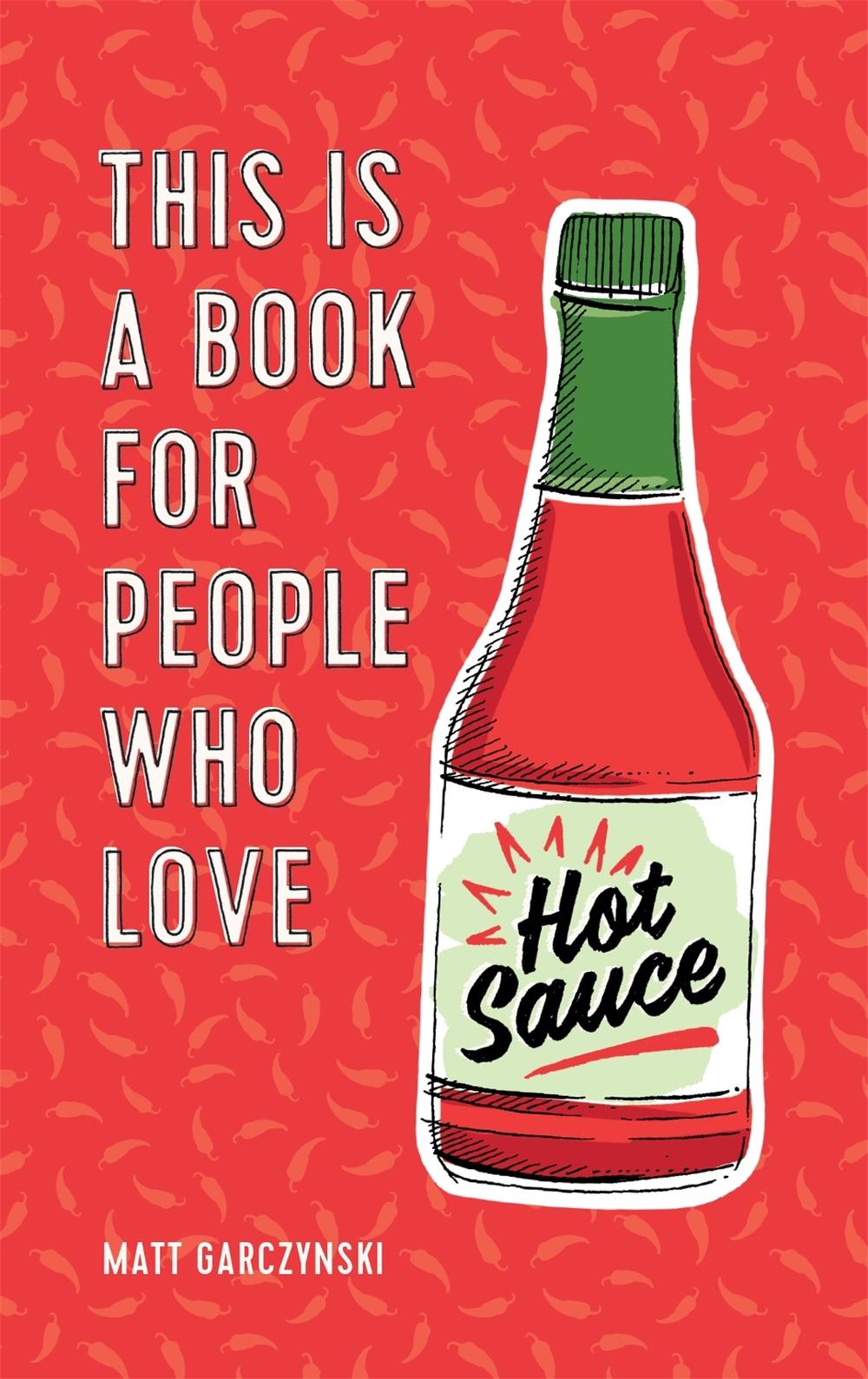 This Is a Book for People Who Love Hot Sauce by Matt Garczynski - ISBN: 9781409194583