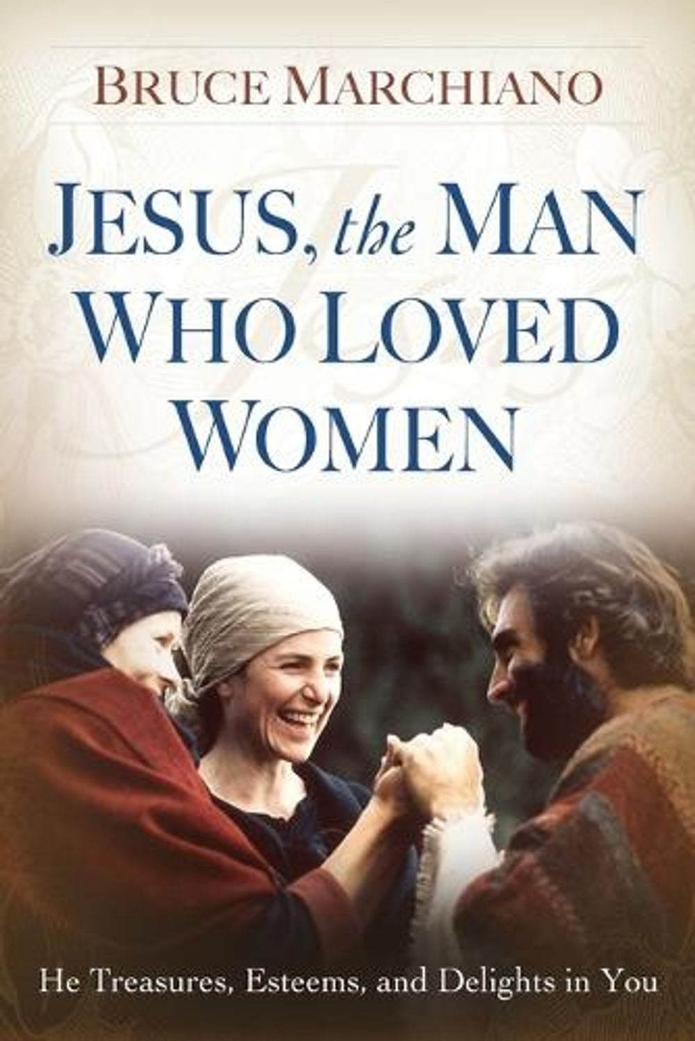 Jesus, the Man Who Loved Women by Bruce Marchiano - ISBN: 9781416543978