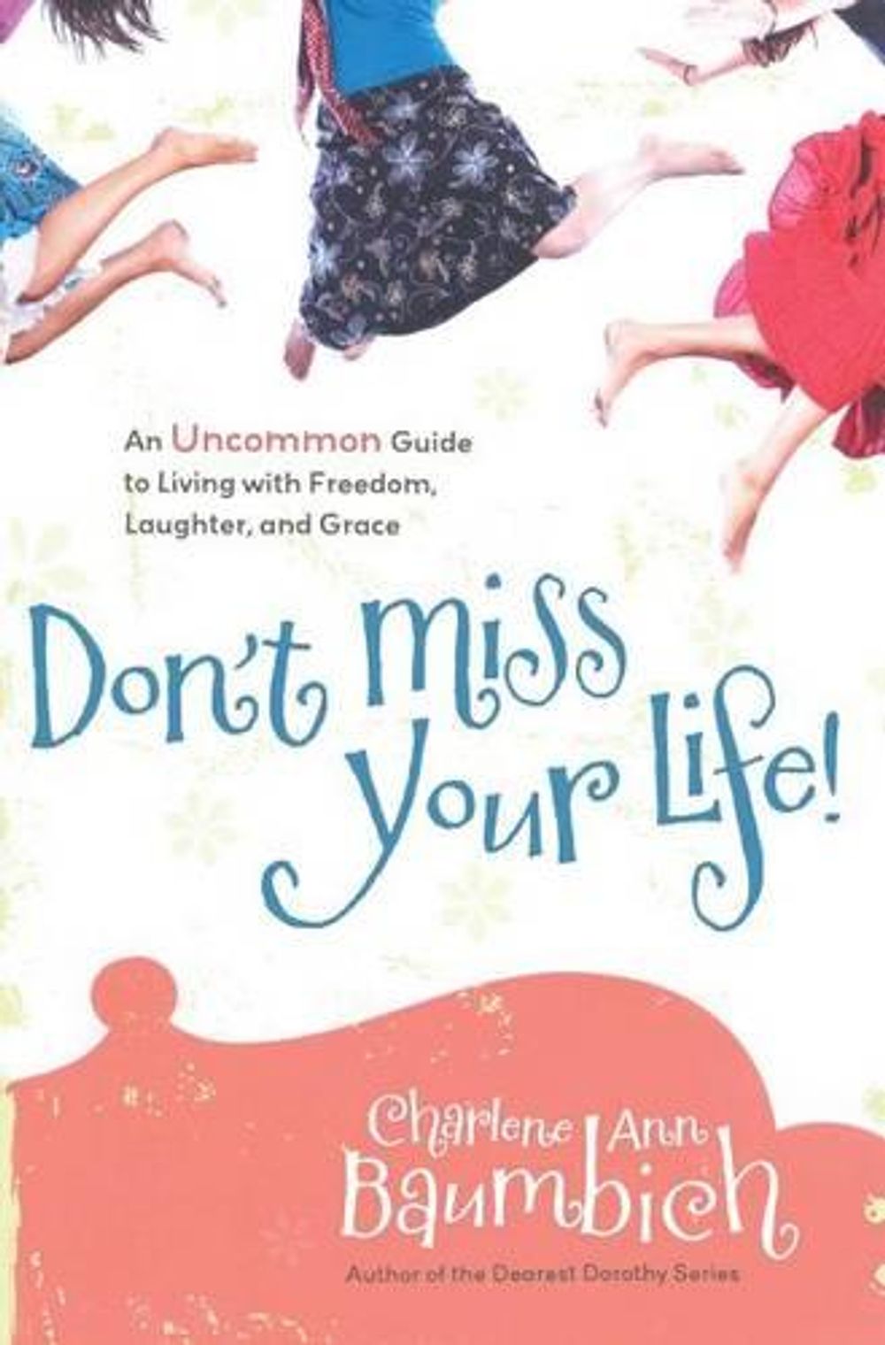 Don't Miss Your Life!: An Uncommon Guide to Living with Freedom, Laughter, and Grace by Charlene Ann Baumbich - ISBN: 9781416562993