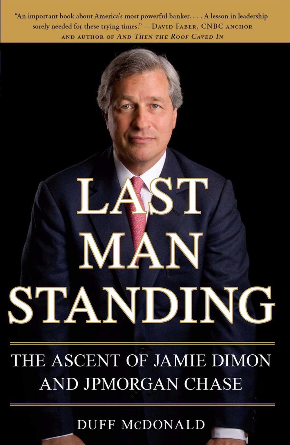 Last Man Standing The Ascent of Jamie Dimon and Chase by Duff McDonald, Paperback