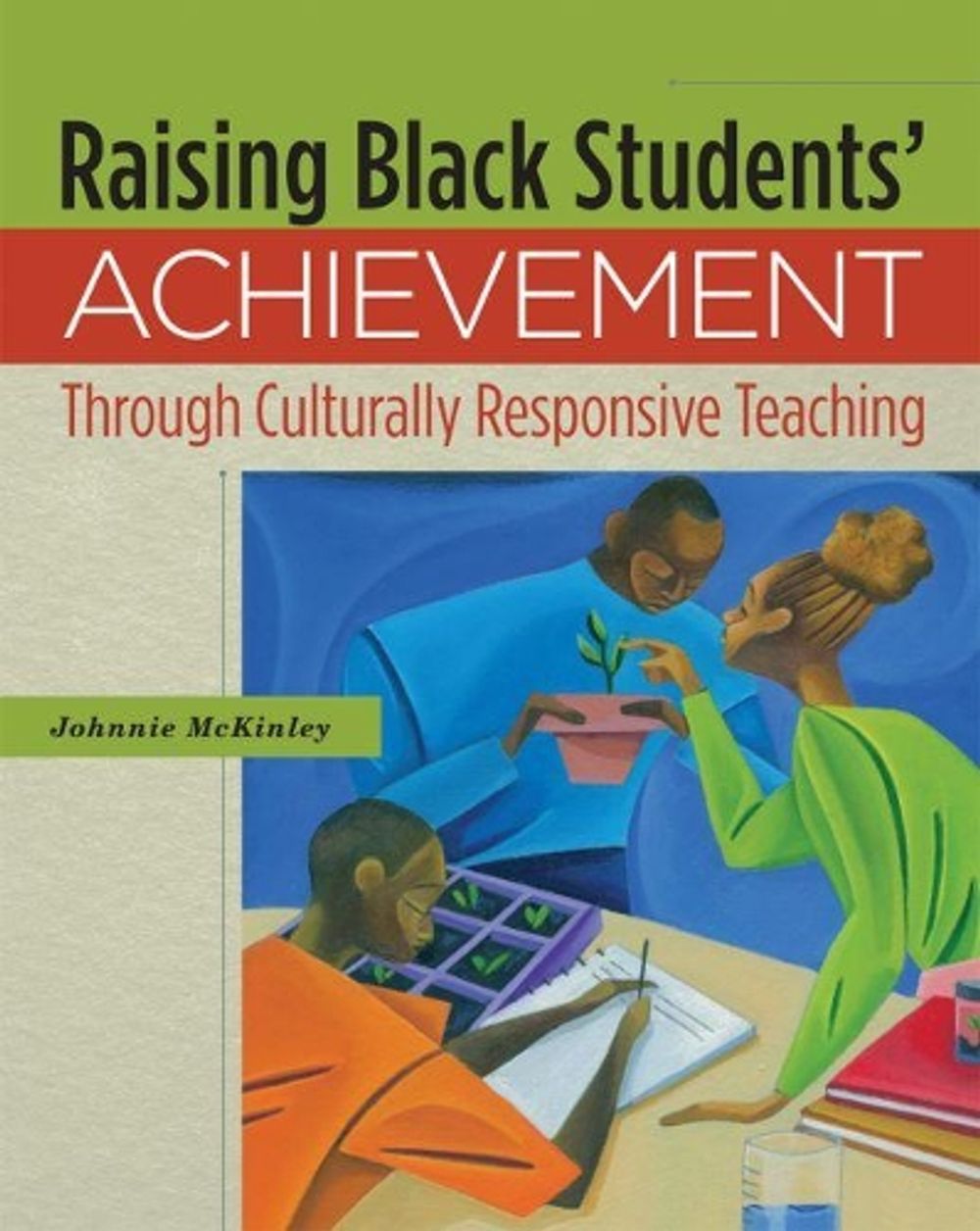 Raising Black Students' Achievement Through Culturally Responsive Teaching by Johnnie McKinley - ISBN: 9781416610595
