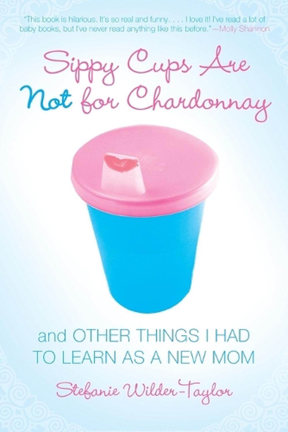 Sippy Cups Are Not for Chardonnay by Stefanie Wilder-Taylor - ISBN: 9781416915065