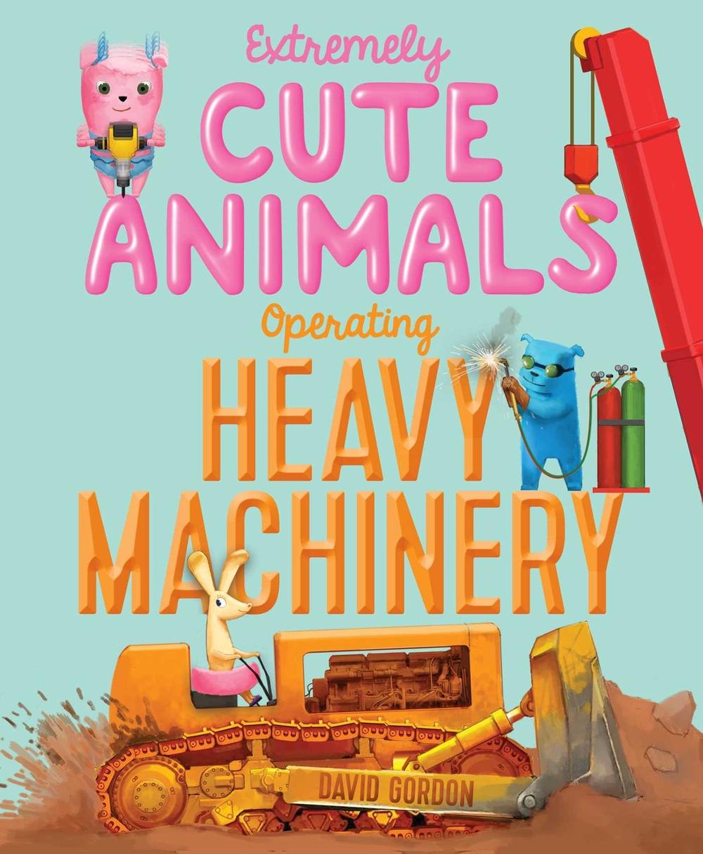 Extremely Cute Animals Operating Heavy Machinery by David Gordon - ISBN: 9781416924418