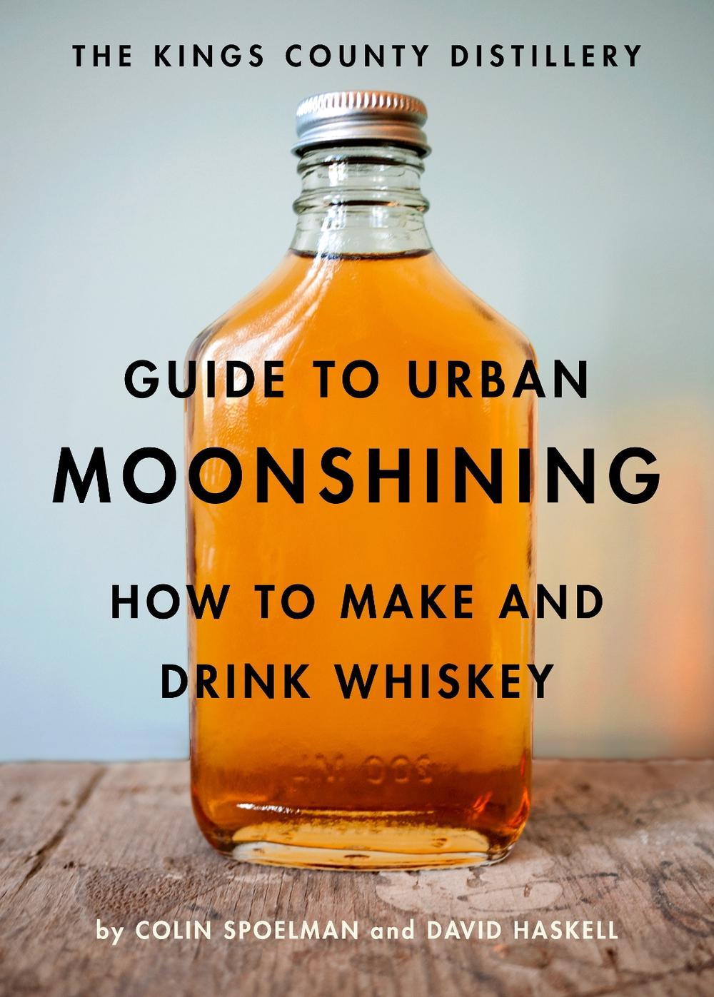 The Kings County Distillery Guide to Urban Moonshining by David Haskell - ISBN: 9781419709906