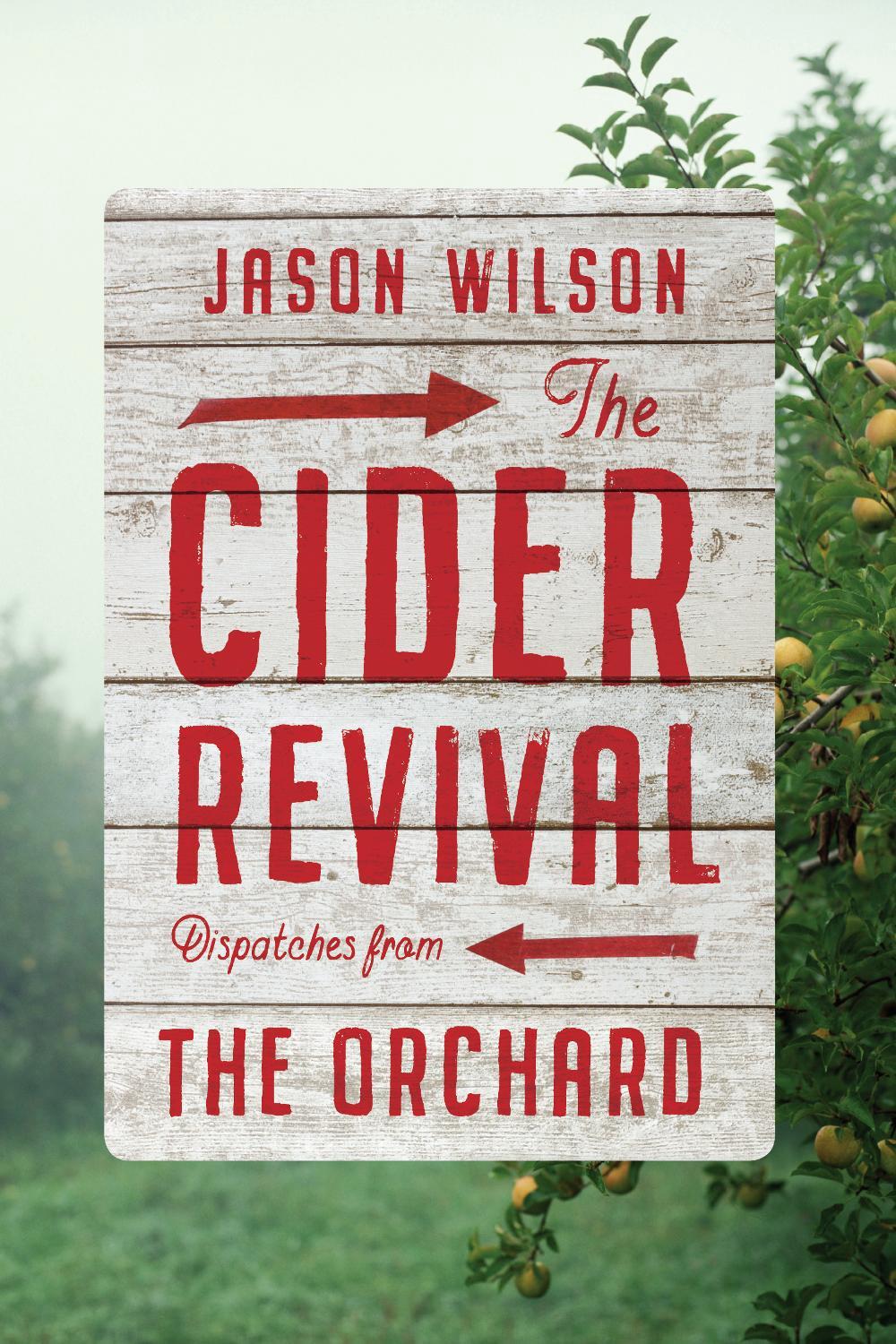 The Cider Revival: Dispatches from the Orchard by Jason Wilson - ISBN: 9781419733178