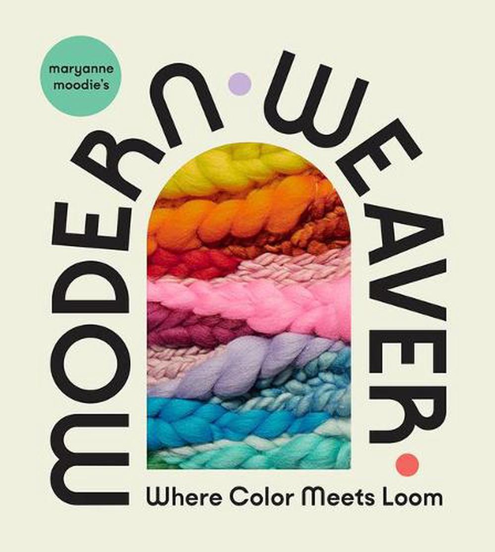 Maryanne Moodie's Modern Weaver: Where Color Meets Loom, 9781419753022
