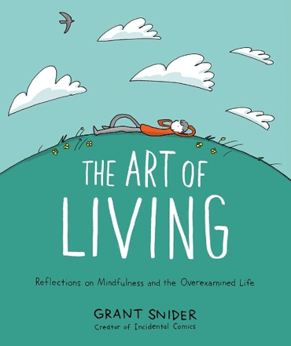 The Art of Living: Reflections on Mindfulness and the Overexamined Life by Grant Snider - ISBN: 9781419753510
