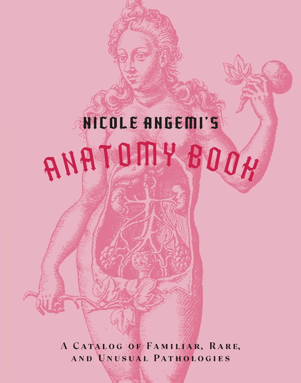 Nicole Angemi's Anatomy Book: A Catalog of Familiar, Rare, and Unusual Pathologies, 9781419754753