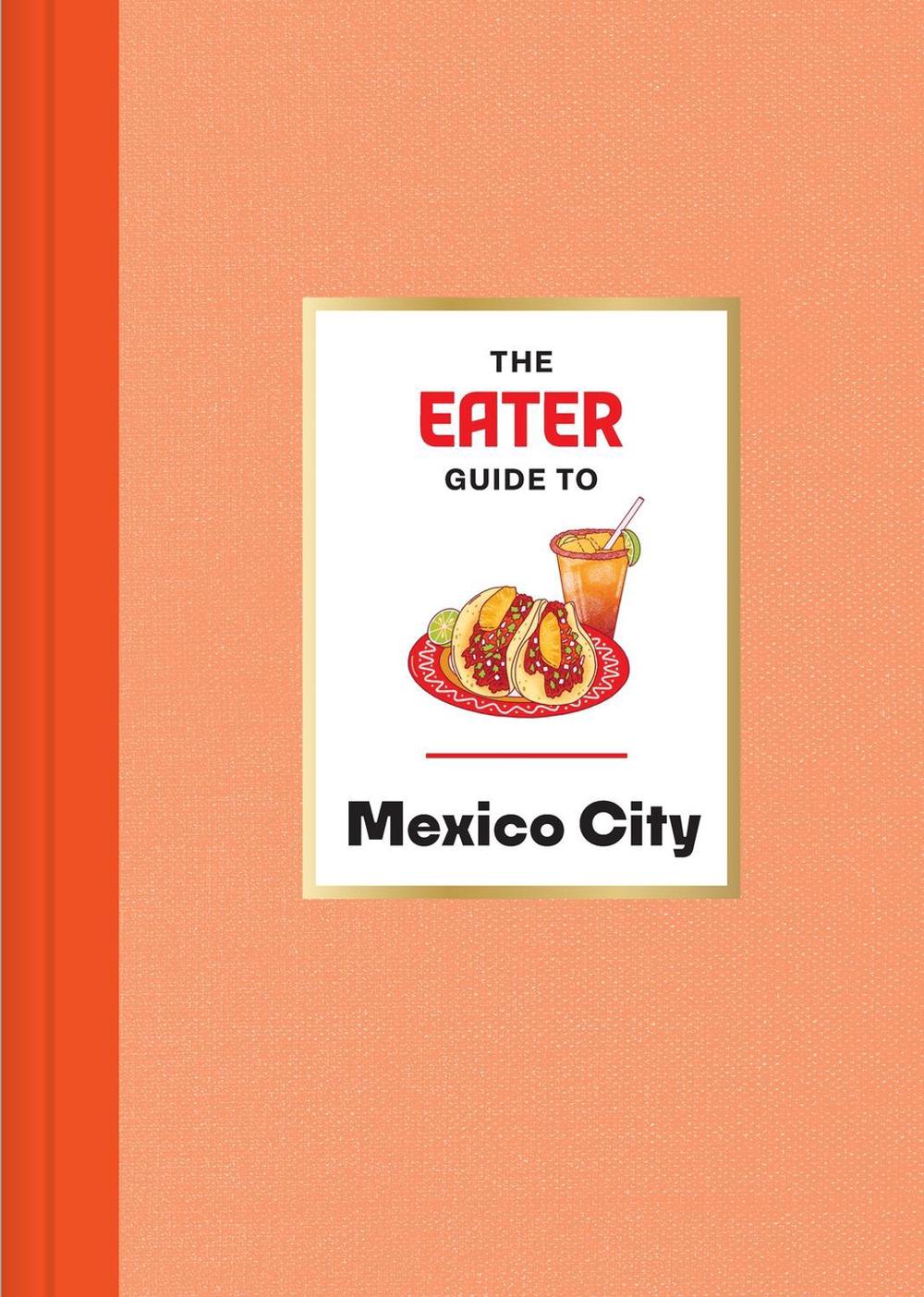 The Eater Guide to Mexico City, 9781419765834
