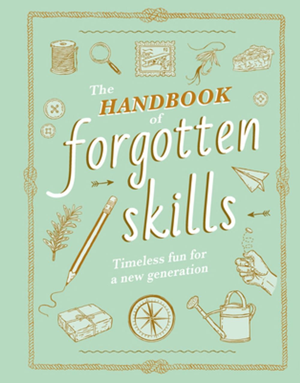 The Handbook of Forgotten Skills: Timeless Fun for a New Generation by Elaine Batiste - ISBN: 9781419767760